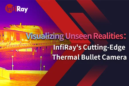 目に見えない現実の視覚化: InfiRayの最先端の熱弾丸カメラ
